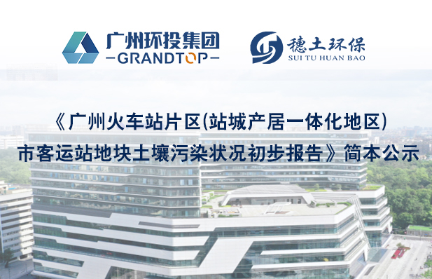 《广州火车站片区(站城产居一体化地区)市客运站地块土壤污染状况初步报告》简本公示